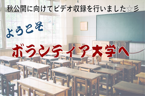 5月14日～のボランティア大学は残念ながら開催できませんでしたが、秋動画公開に向けて、準備を進めています。